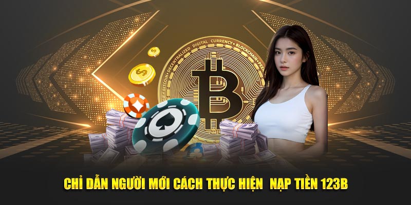 Chỉ dẫn người mới cách thực hiện  nạp tiền 123B