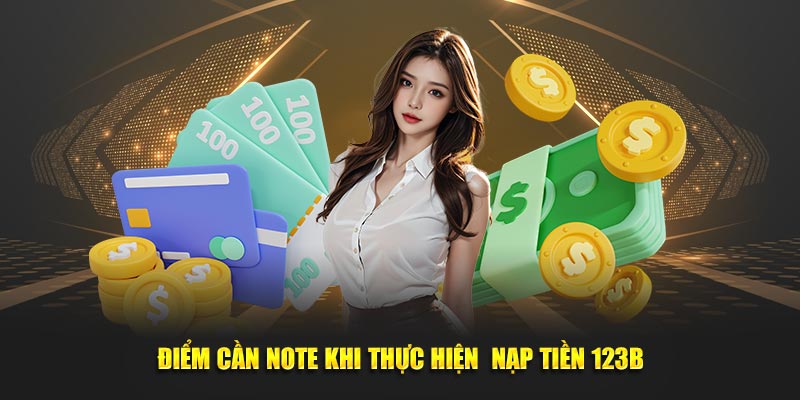 Điểm cần lưu tâm khi thực hiện nạp tiền 123B