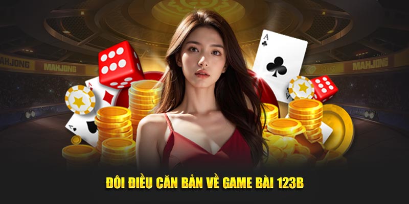 Đôi điều căn bản về game bài 123B