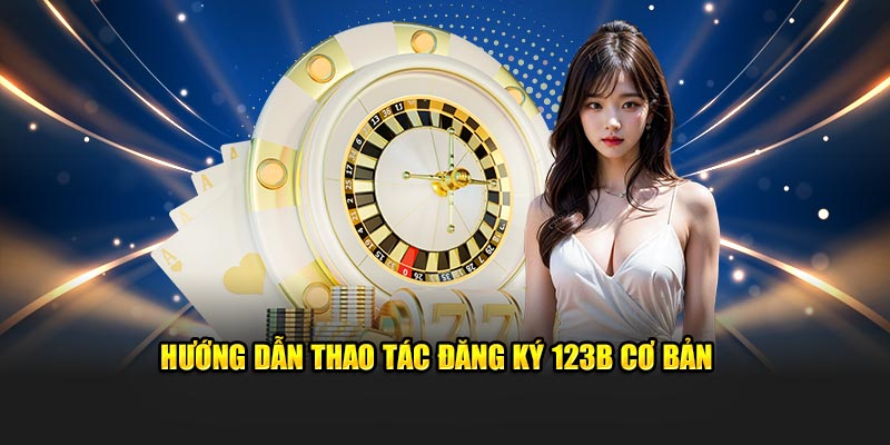 Hướng dẫn thao tác đăng ký 123B cơ bản 