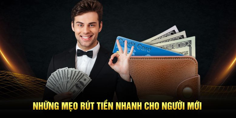 Những mẹo rút tiền nhanh cho người mới